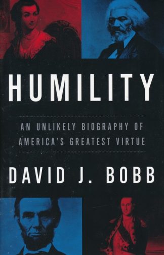 Humility: An Unlikely Biography of America's Greatest Virtue